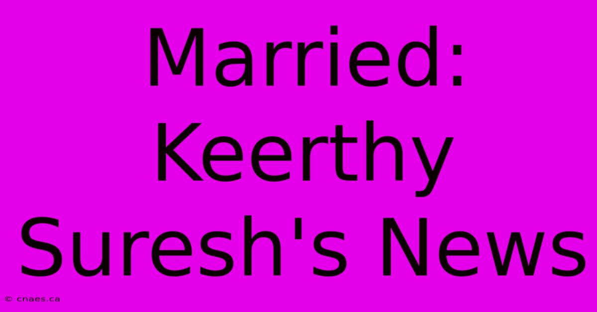 Married: Keerthy Suresh's News