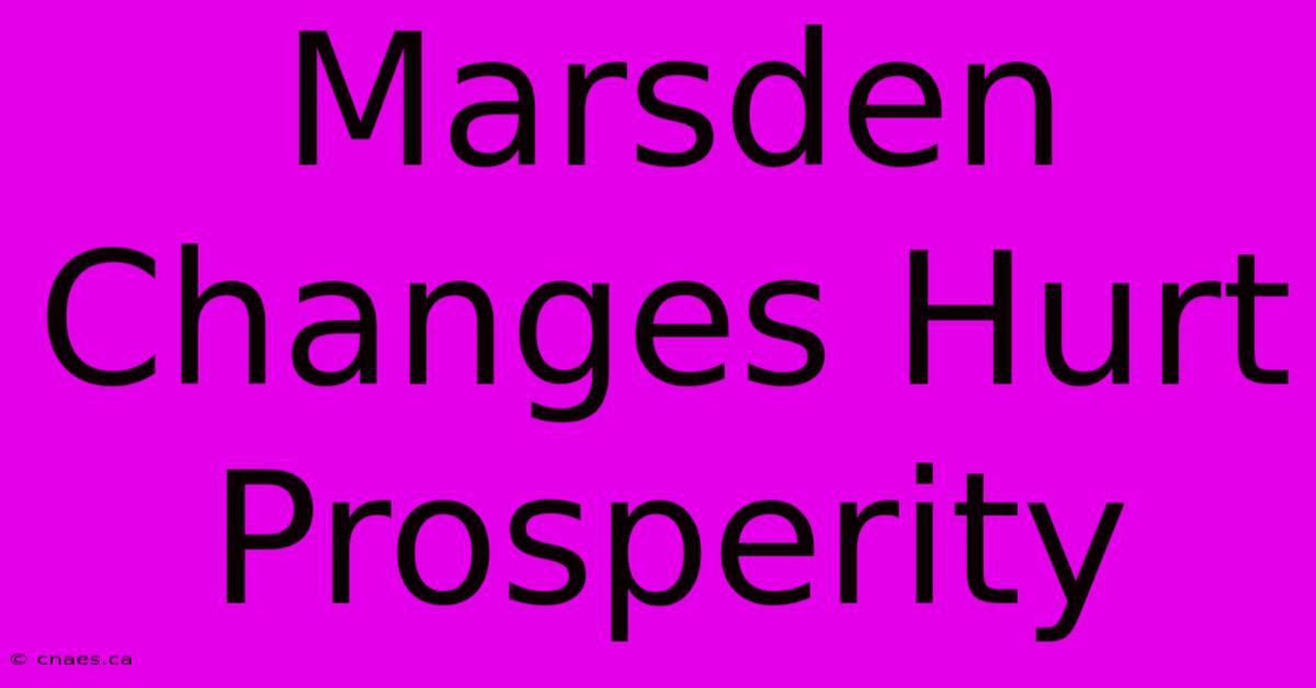 Marsden Changes Hurt Prosperity