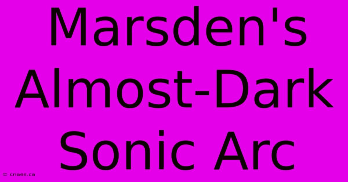 Marsden's Almost-Dark Sonic Arc