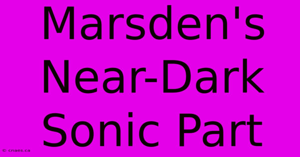 Marsden's Near-Dark Sonic Part