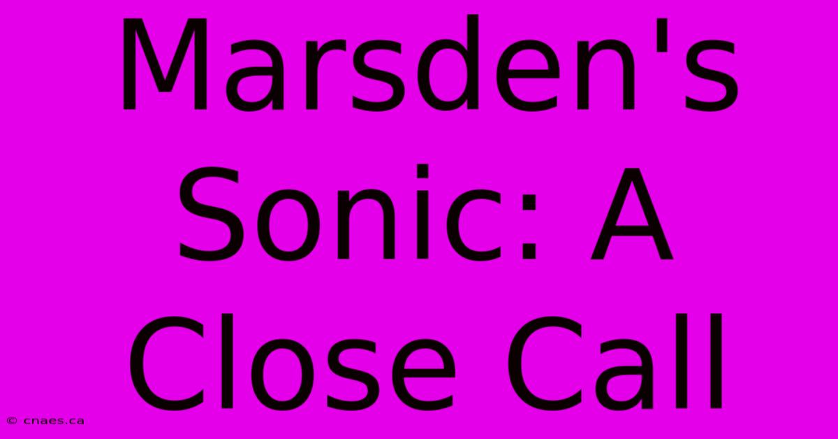 Marsden's Sonic: A Close Call