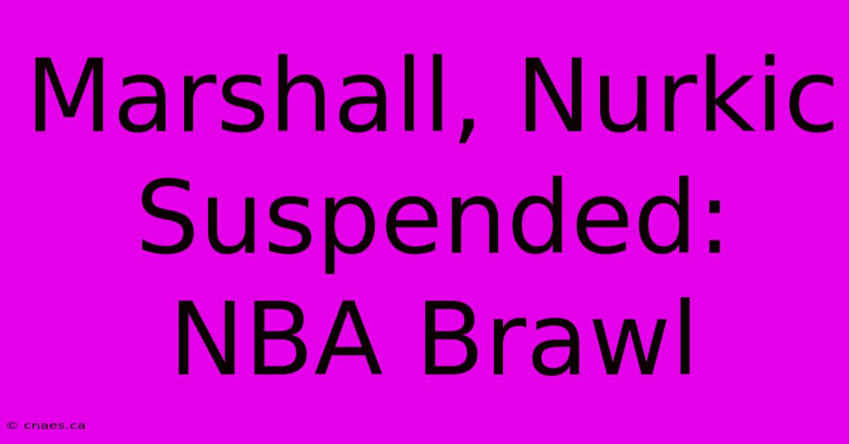 Marshall, Nurkic Suspended: NBA Brawl