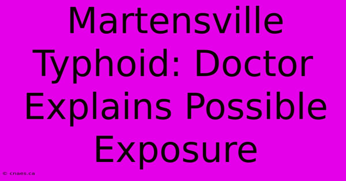 Martensville Typhoid: Doctor Explains Possible Exposure 