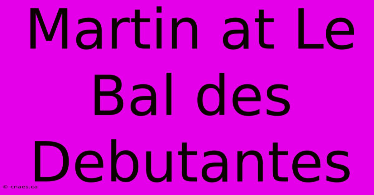 Martin At Le Bal Des Debutantes