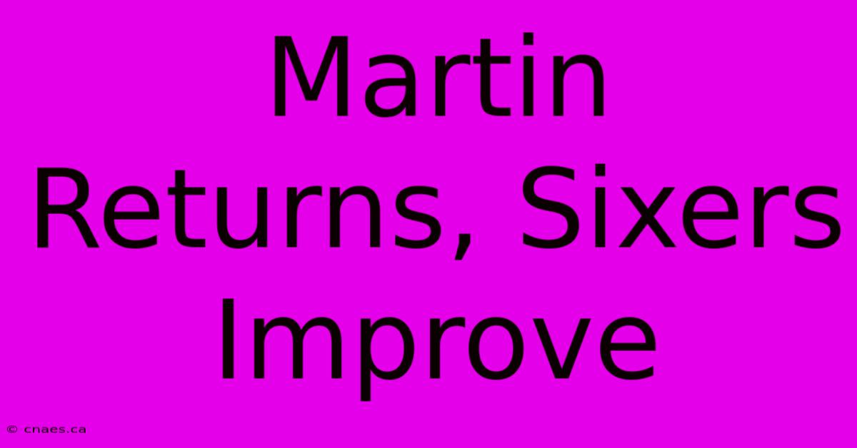 Martin Returns, Sixers Improve