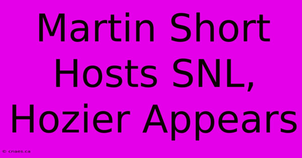 Martin Short Hosts SNL, Hozier Appears