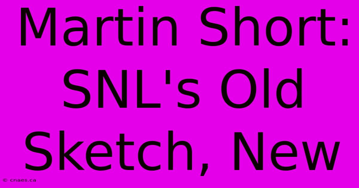 Martin Short: SNL's Old Sketch, New