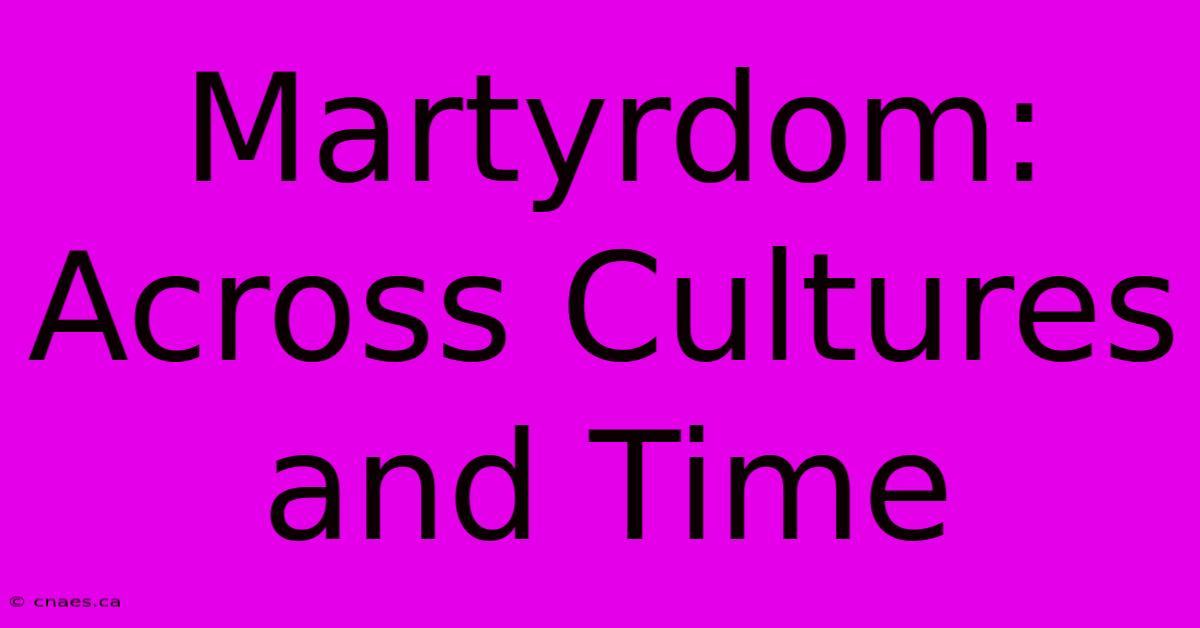 Martyrdom: Across Cultures And Time 