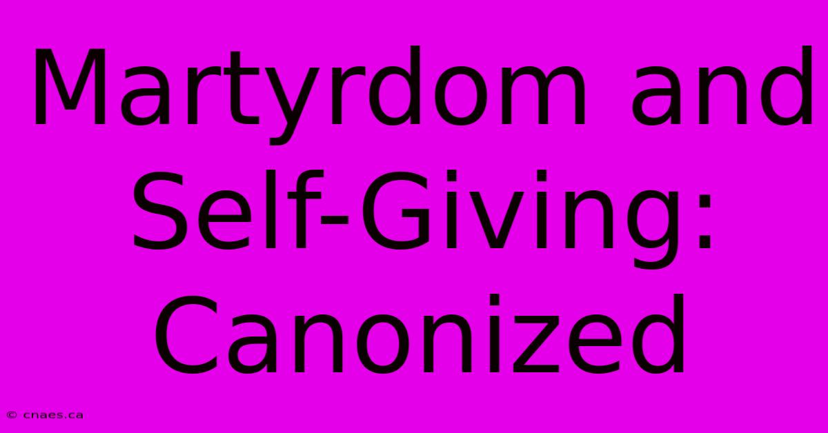 Martyrdom And Self-Giving: Canonized