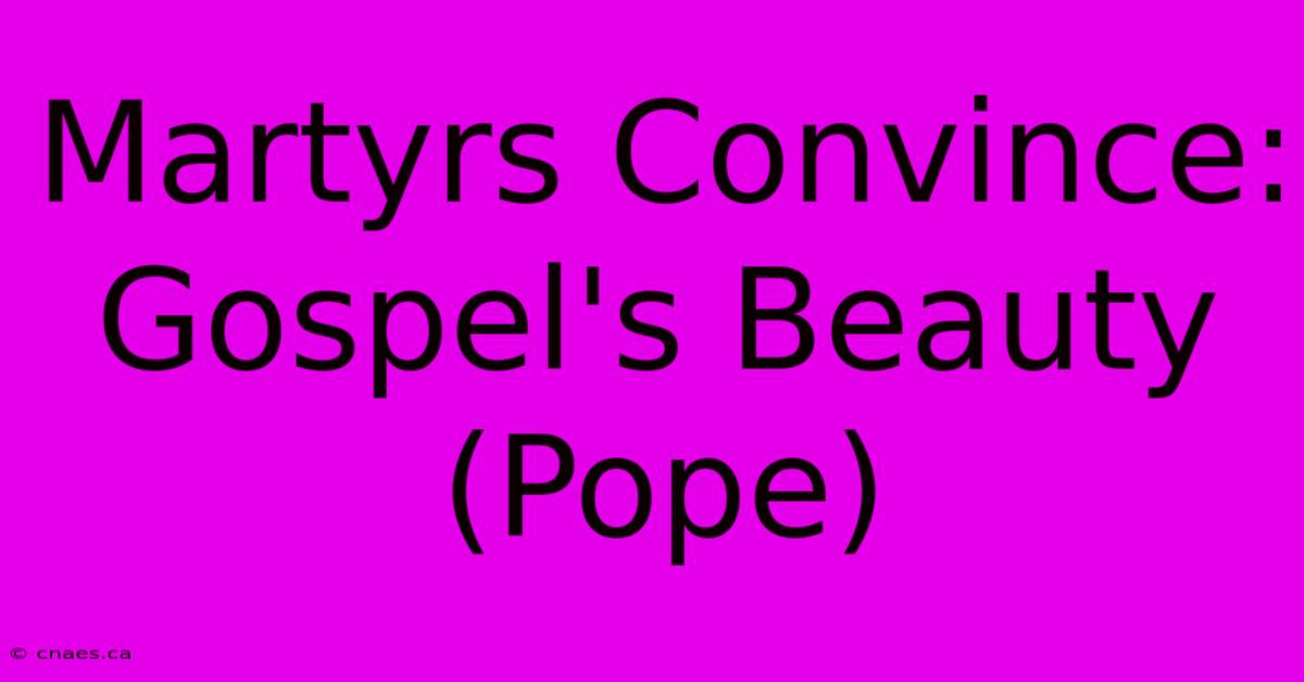 Martyrs Convince: Gospel's Beauty (Pope)