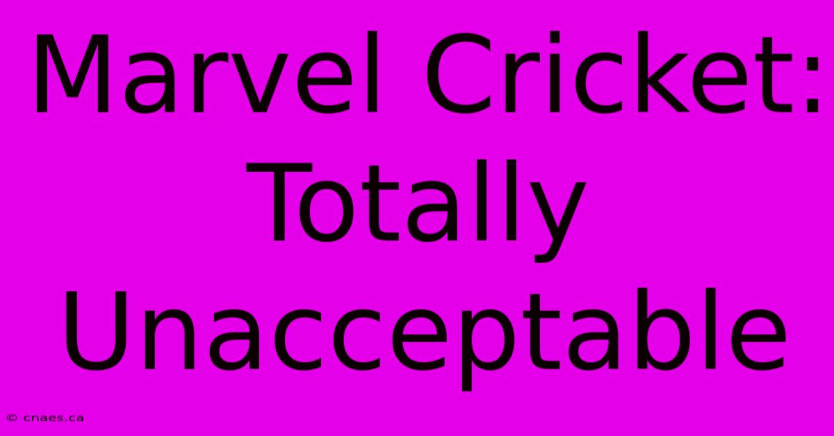 Marvel Cricket: Totally Unacceptable