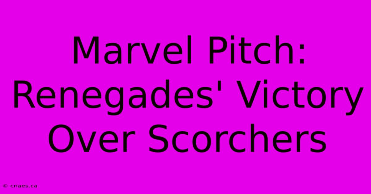 Marvel Pitch: Renegades' Victory Over Scorchers