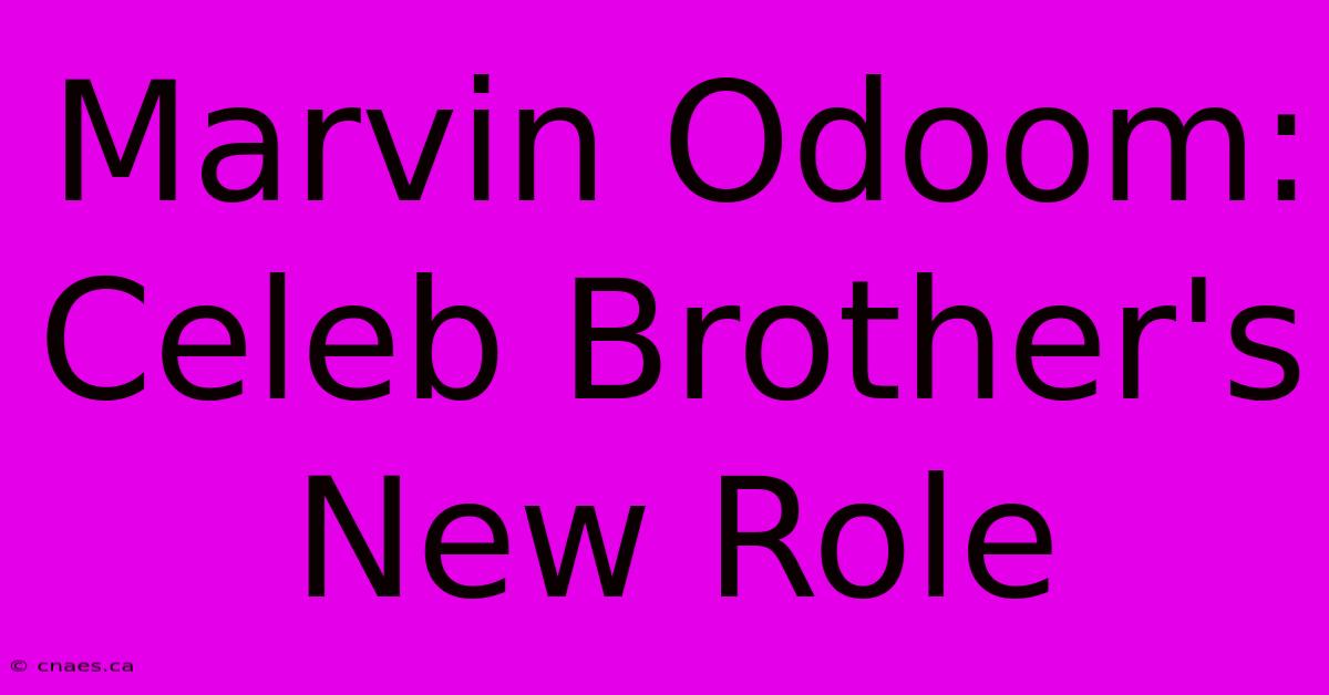 Marvin Odoom: Celeb Brother's New Role