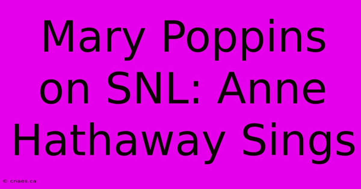 Mary Poppins On SNL: Anne Hathaway Sings 