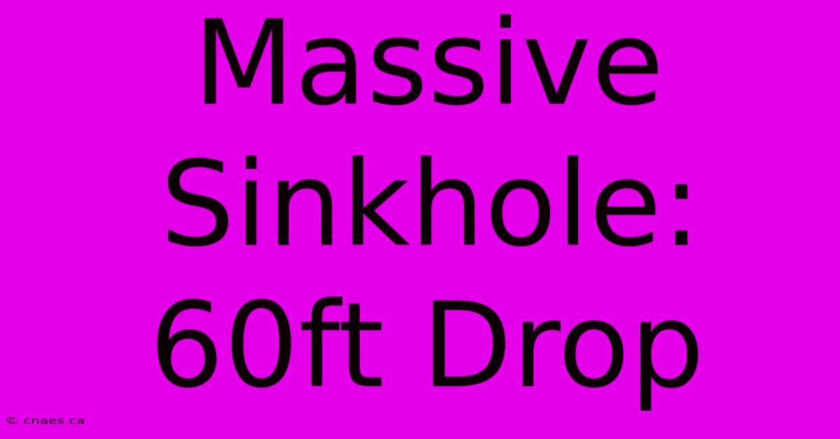 Massive Sinkhole: 60ft Drop