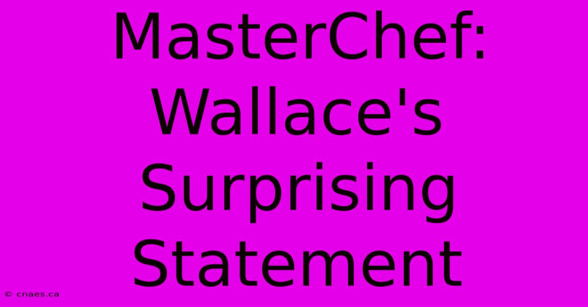 MasterChef: Wallace's Surprising Statement