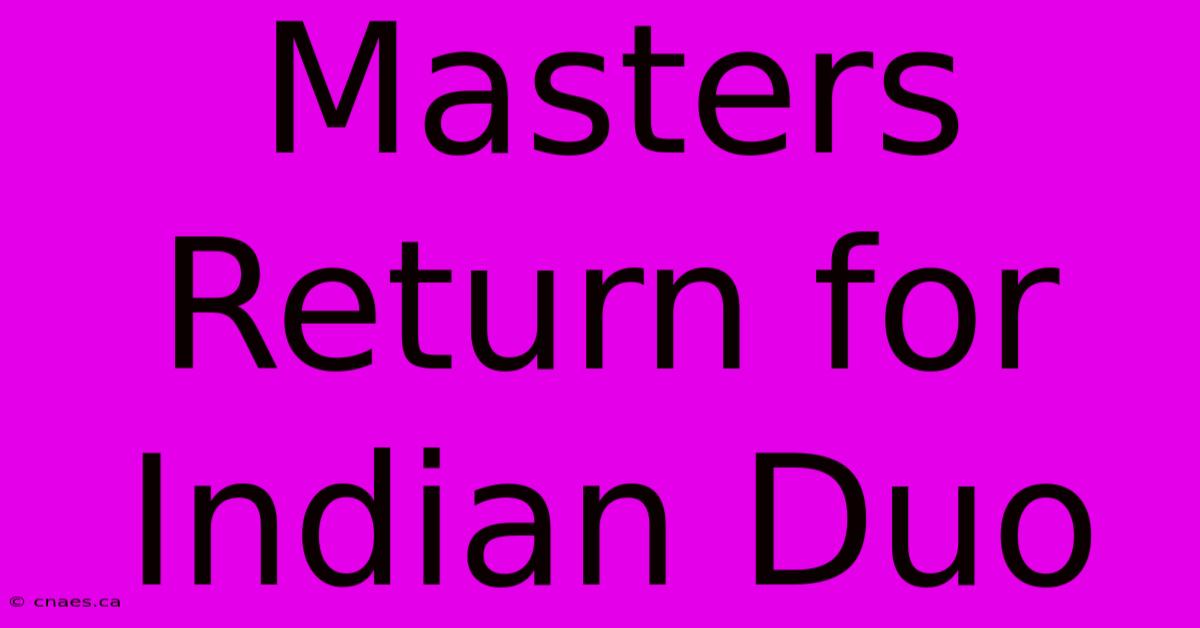 Masters Return For Indian Duo