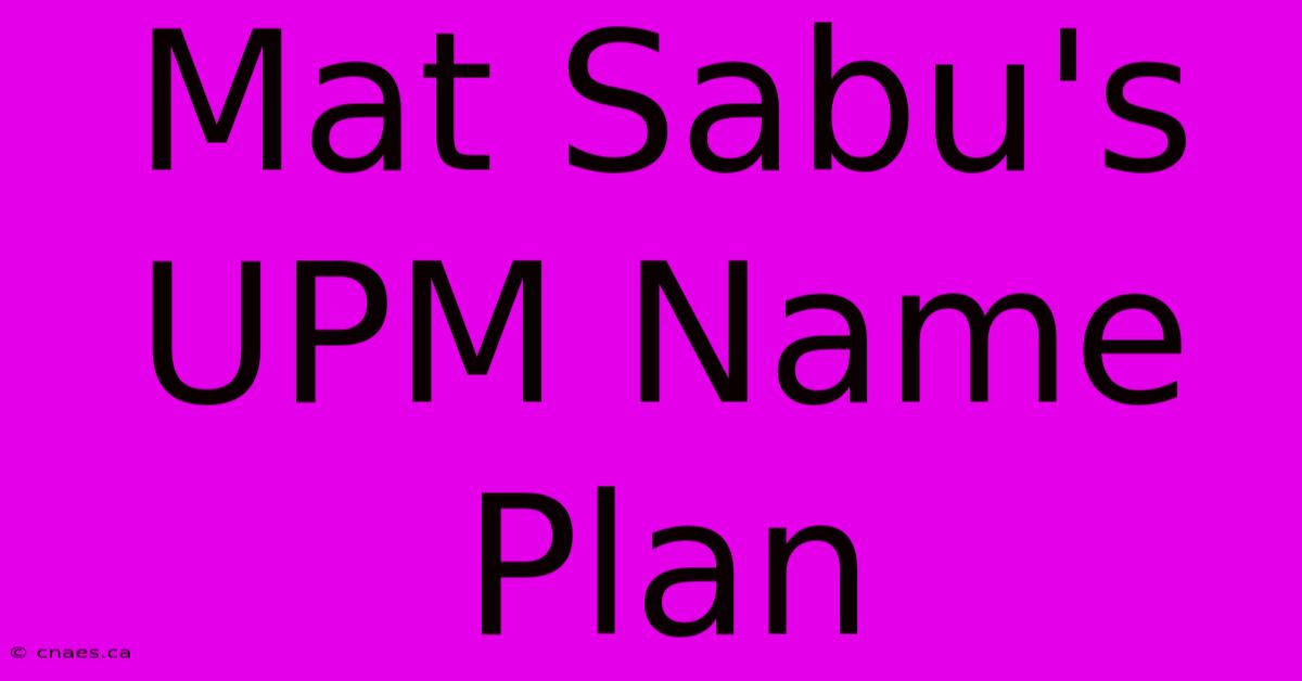 Mat Sabu's UPM Name Plan