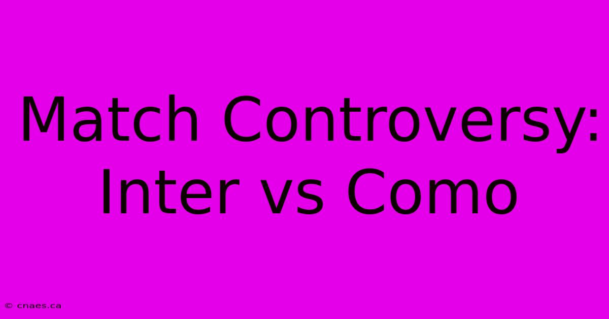 Match Controversy: Inter Vs Como