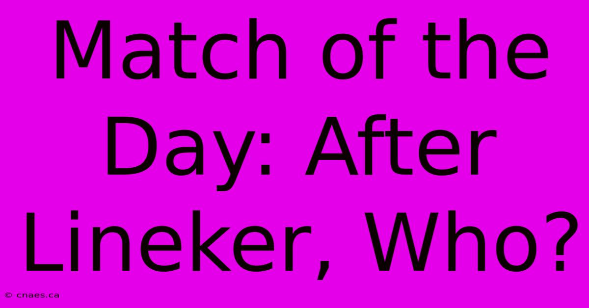 Match Of The Day: After Lineker, Who?