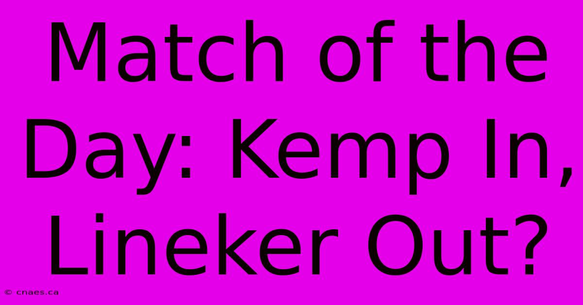 Match Of The Day: Kemp In, Lineker Out?