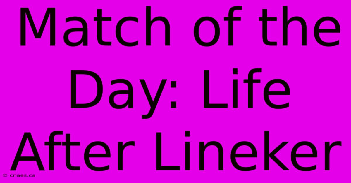 Match Of The Day: Life After Lineker