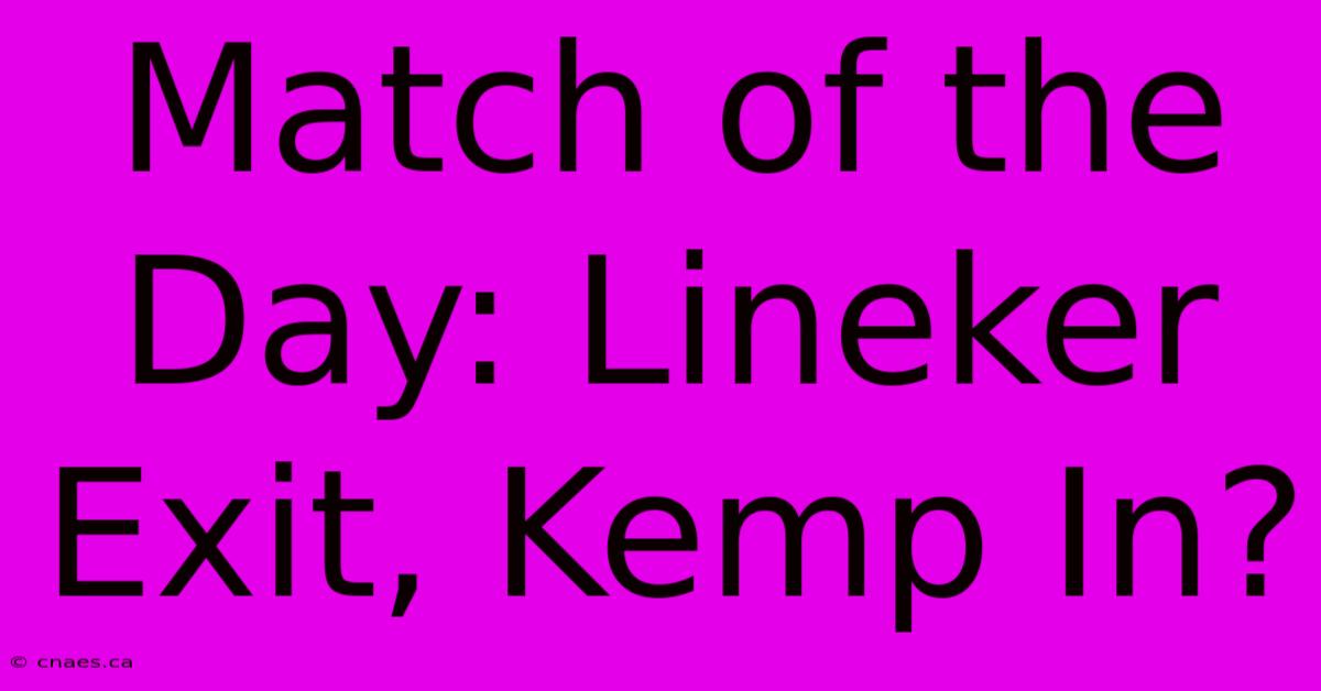 Match Of The Day: Lineker Exit, Kemp In?