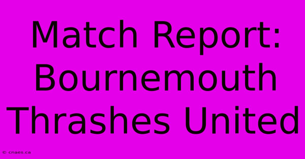 Match Report: Bournemouth Thrashes United