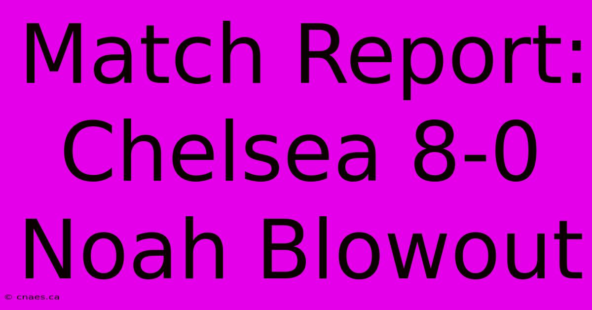 Match Report: Chelsea 8-0 Noah Blowout