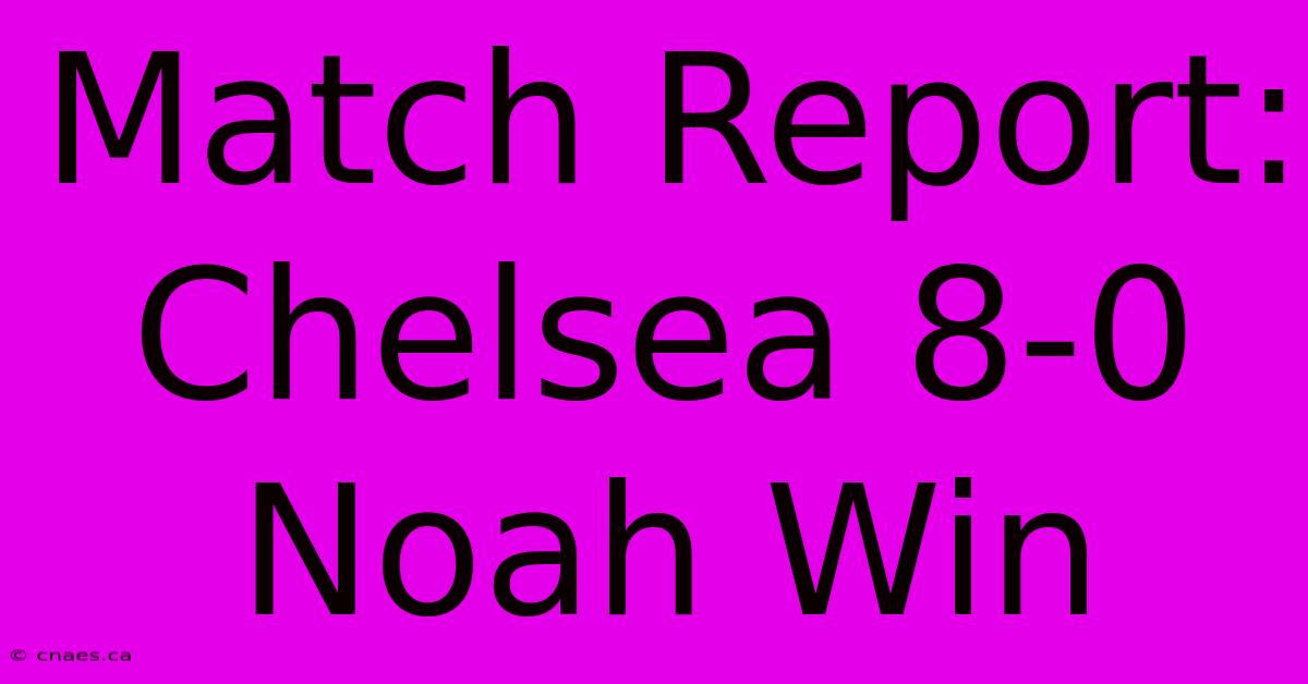 Match Report: Chelsea 8-0 Noah Win