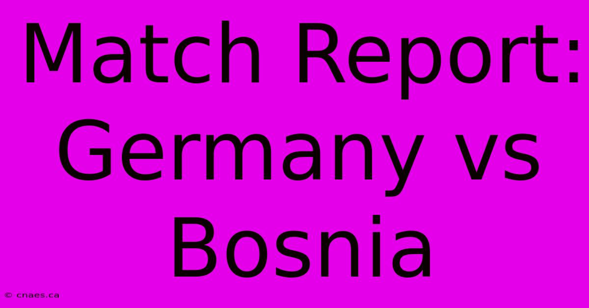 Match Report: Germany Vs Bosnia