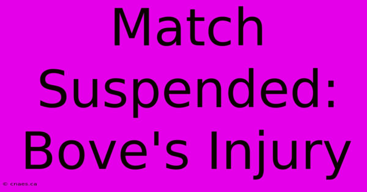 Match Suspended: Bove's Injury