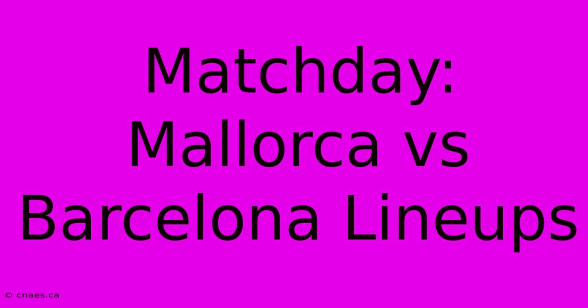 Matchday: Mallorca Vs Barcelona Lineups