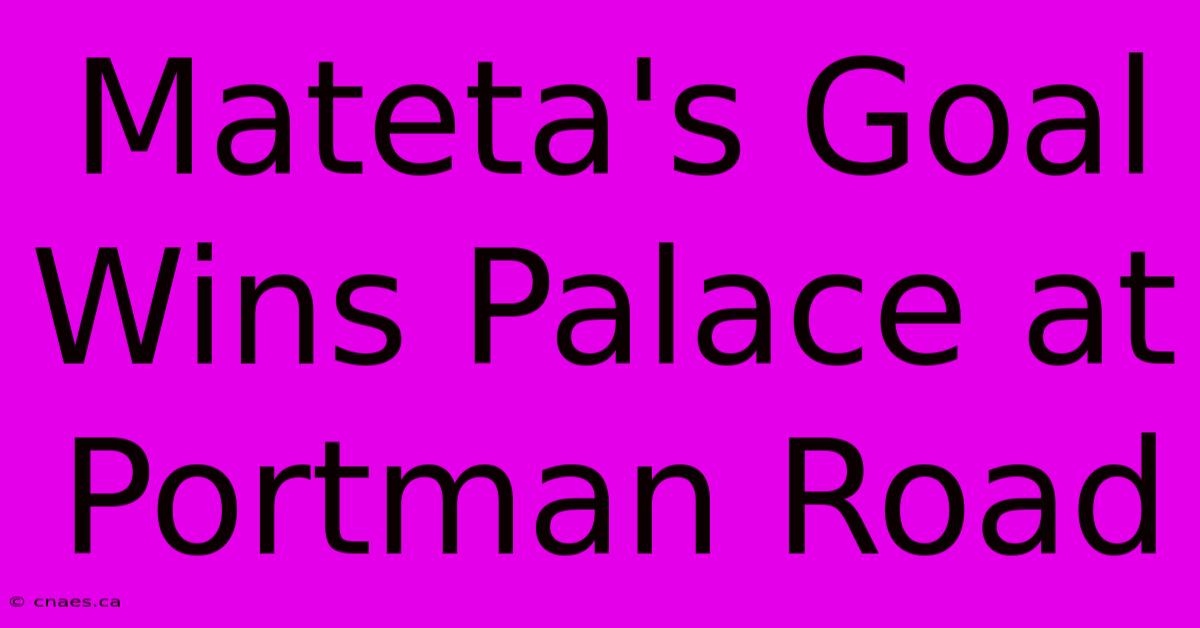 Mateta's Goal Wins Palace At Portman Road