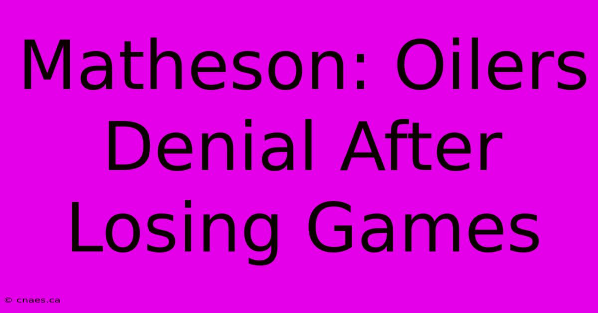 Matheson: Oilers Denial After Losing Games