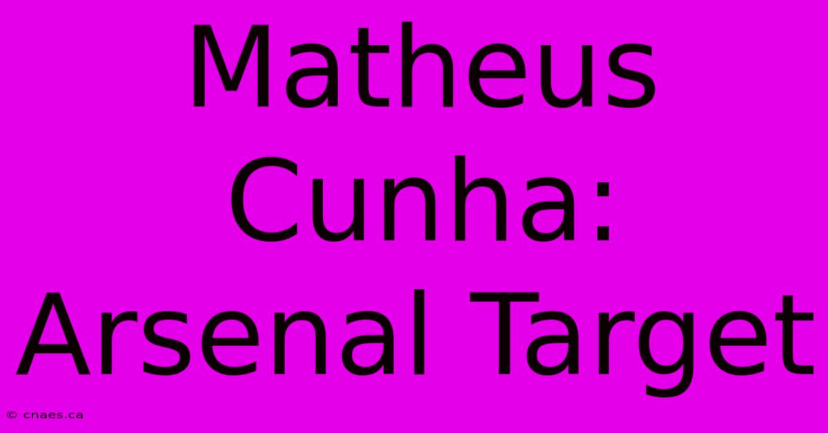 Matheus Cunha: Arsenal Target