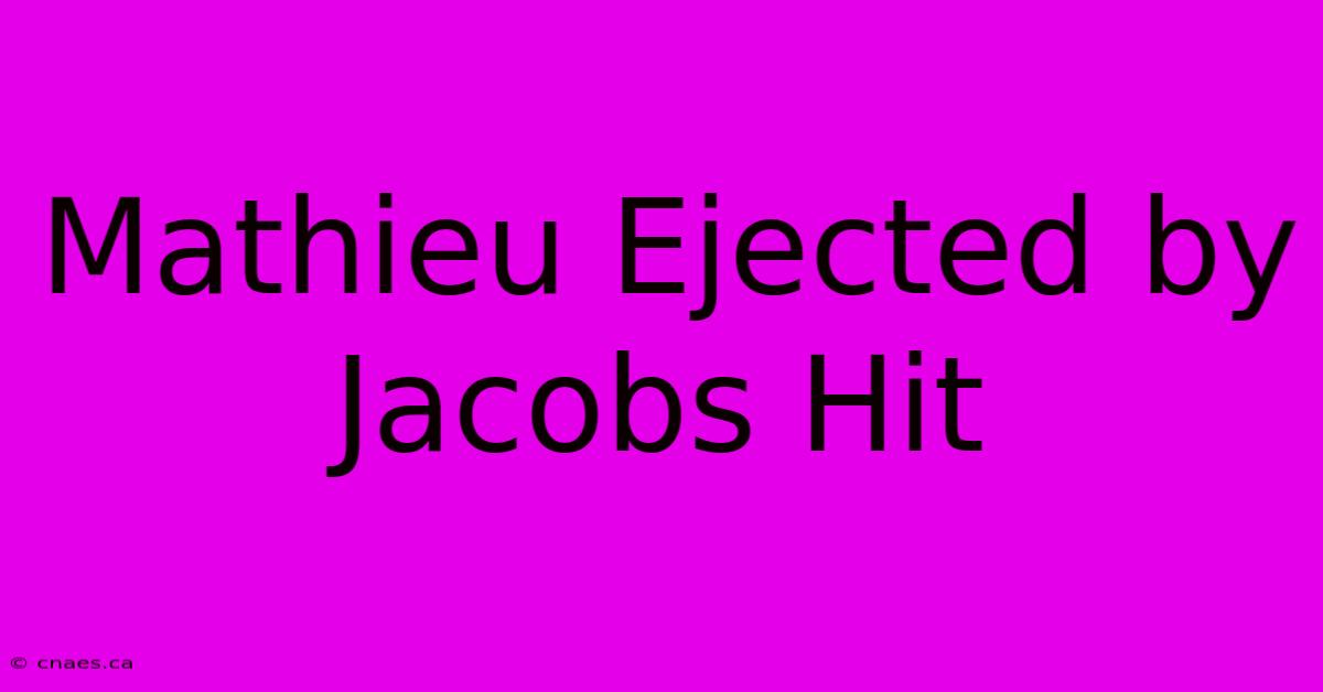 Mathieu Ejected By Jacobs Hit