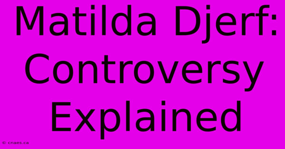 Matilda Djerf: Controversy Explained