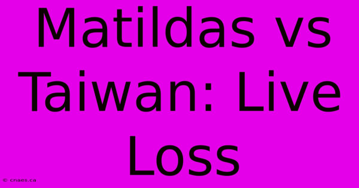 Matildas Vs Taiwan: Live Loss