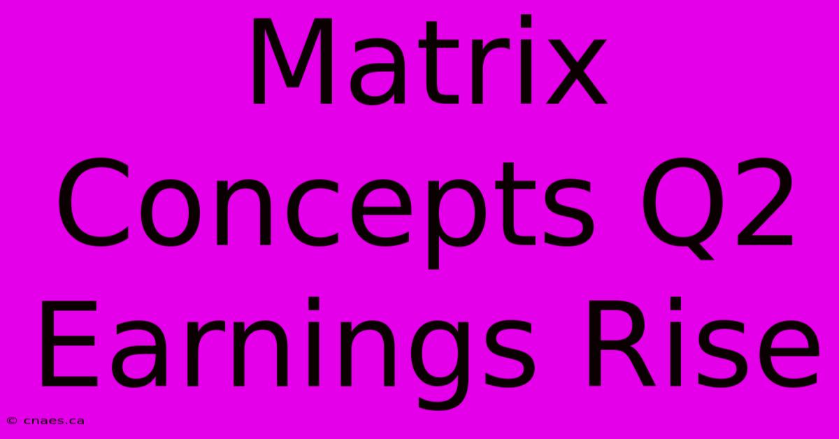 Matrix Concepts Q2 Earnings Rise