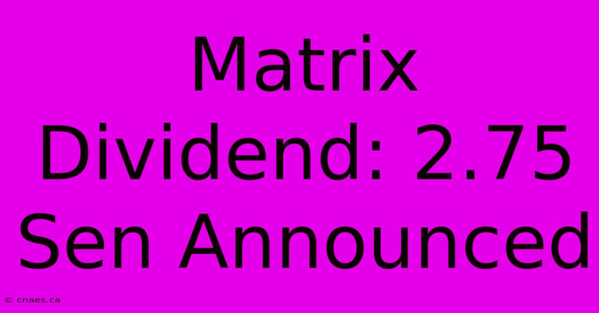 Matrix Dividend: 2.75 Sen Announced