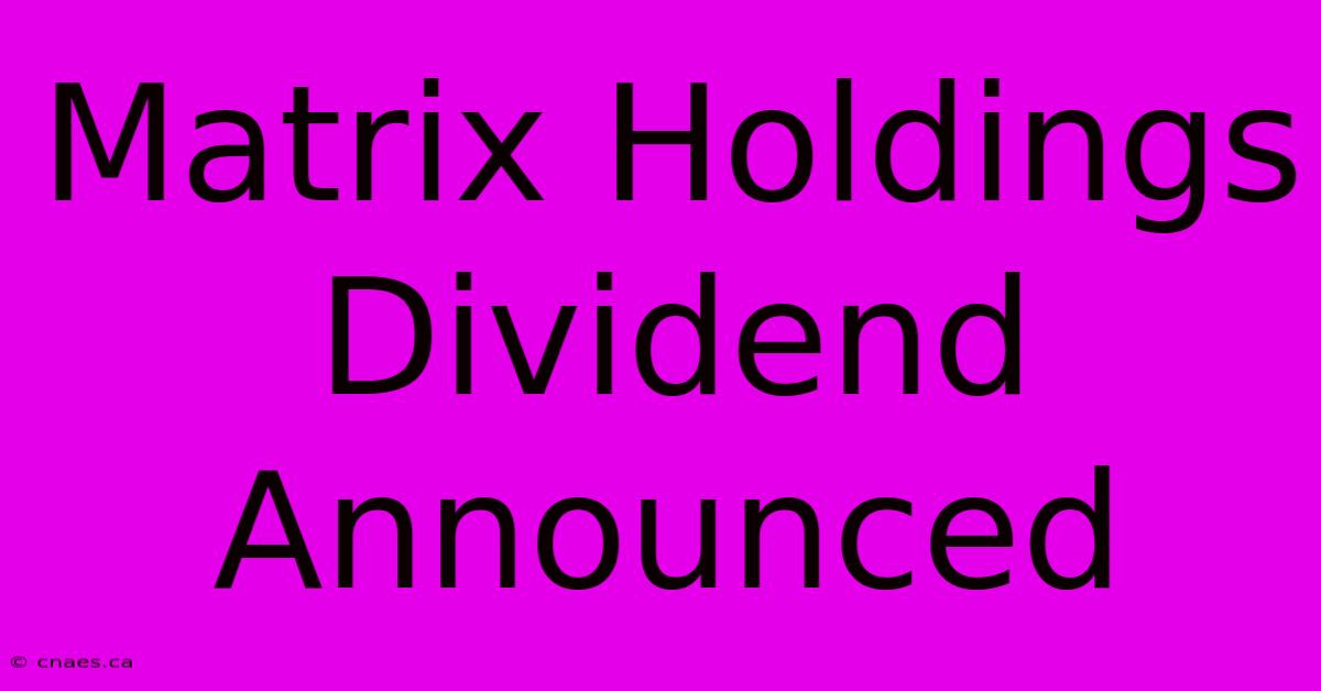 Matrix Holdings Dividend Announced