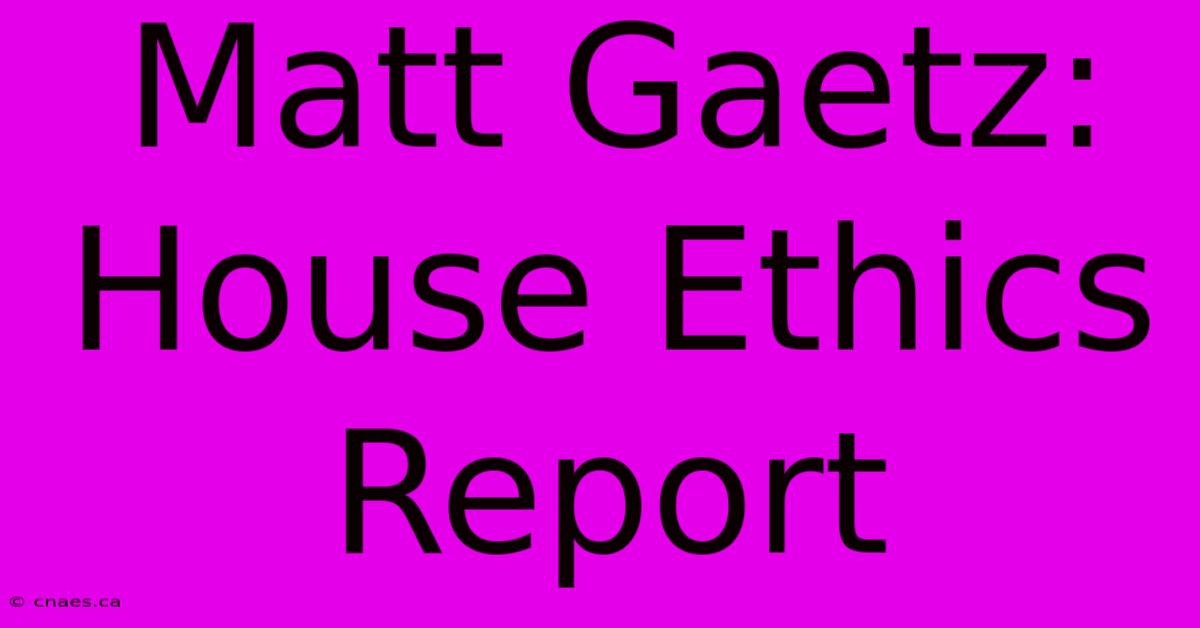 Matt Gaetz: House Ethics Report