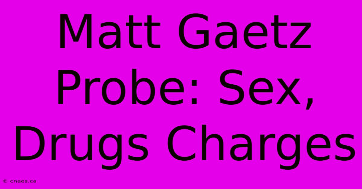 Matt Gaetz Probe: Sex, Drugs Charges