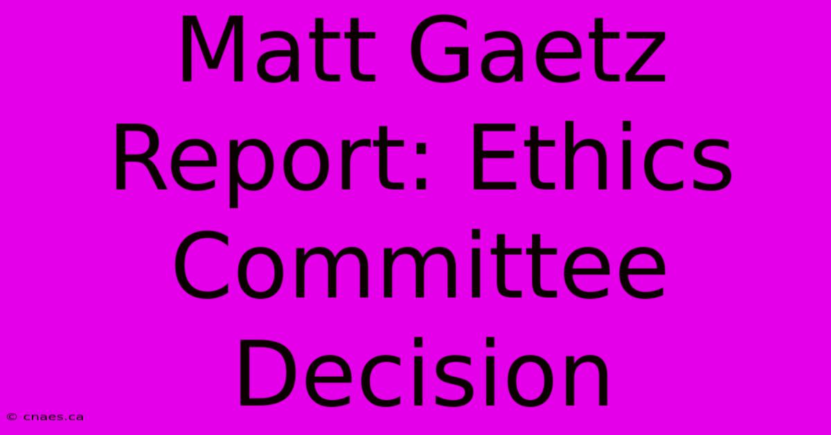 Matt Gaetz Report: Ethics Committee Decision