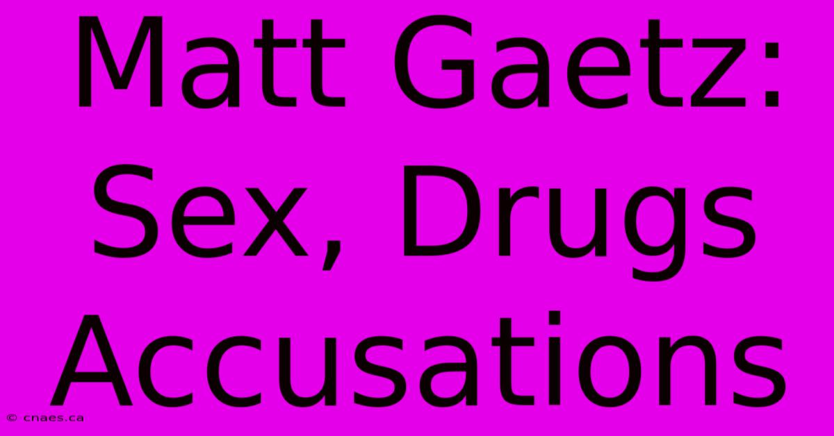 Matt Gaetz: Sex, Drugs Accusations