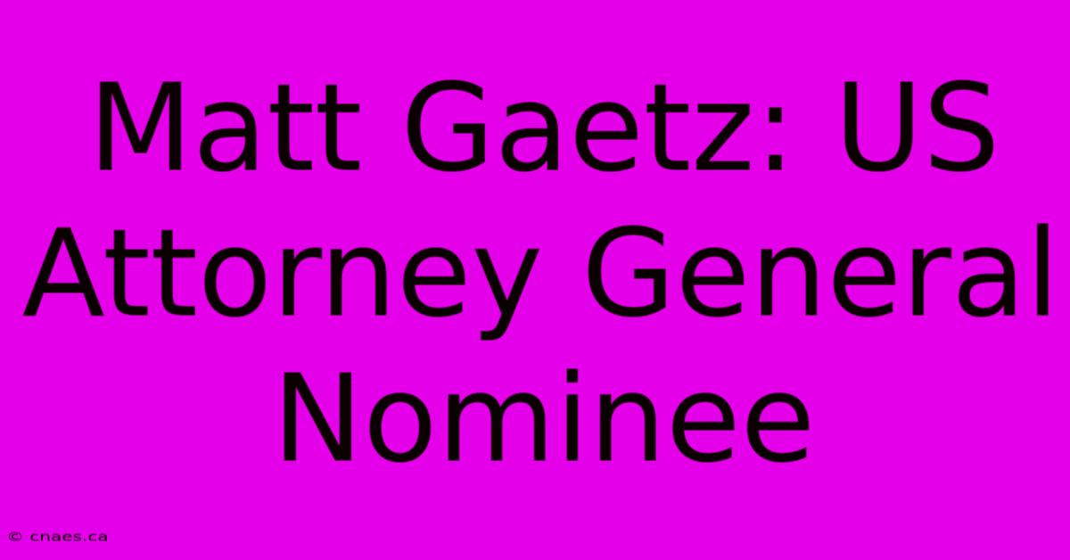 Matt Gaetz: US Attorney General Nominee