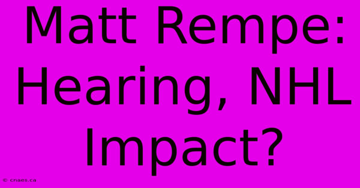 Matt Rempe: Hearing, NHL Impact?