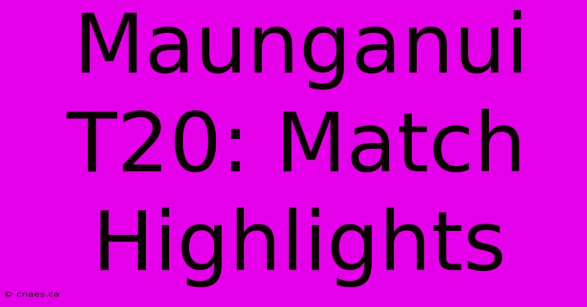 Maunganui T20: Match Highlights