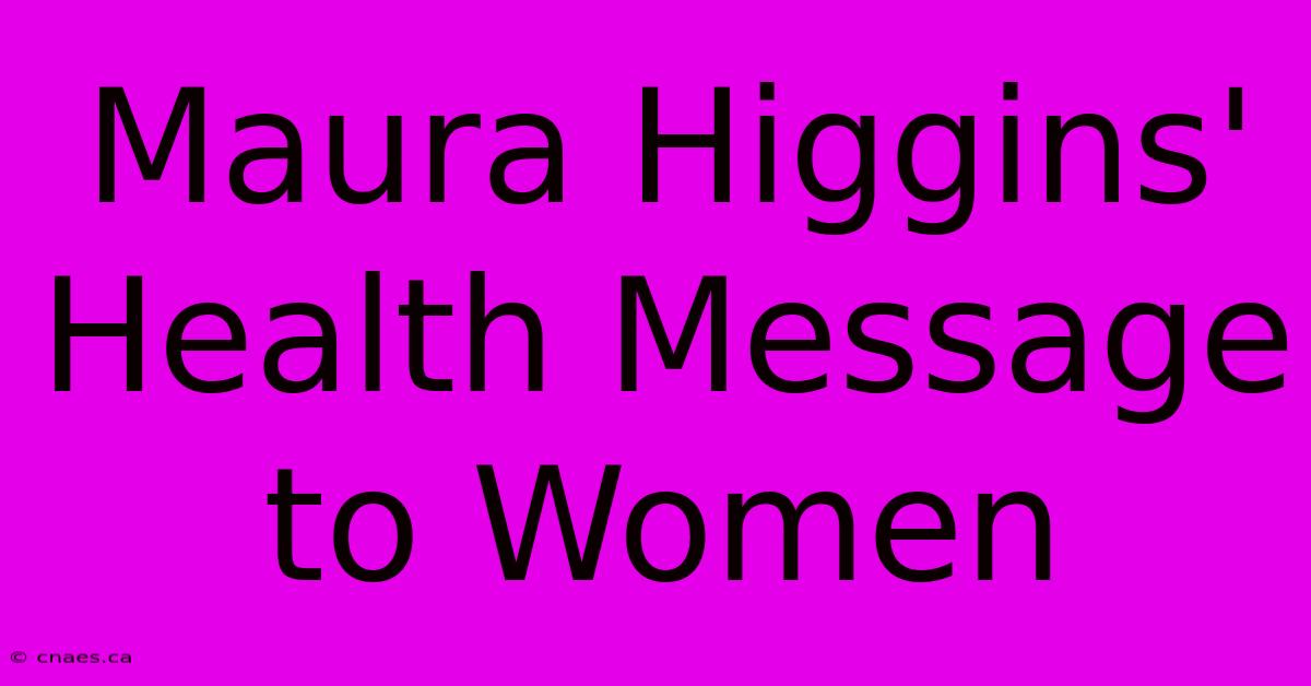 Maura Higgins' Health Message To Women